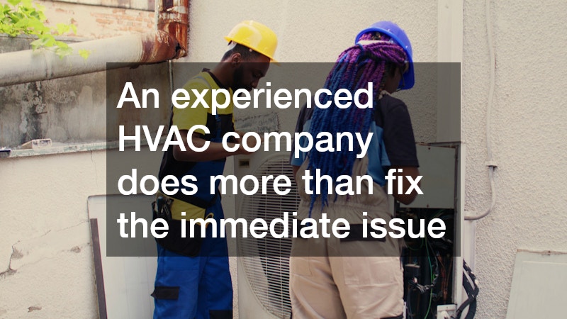 An experienced HVAC company does more than fix the immediate issue