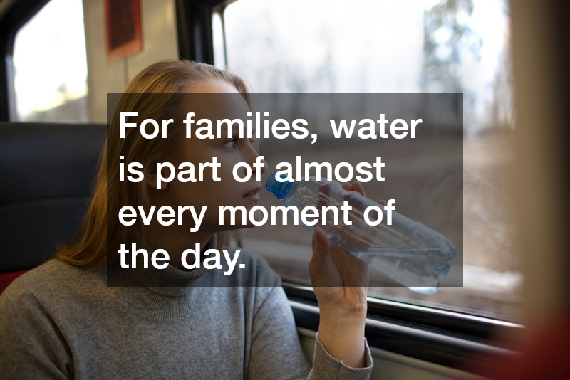 For families, water is part of almost every moment of the day.