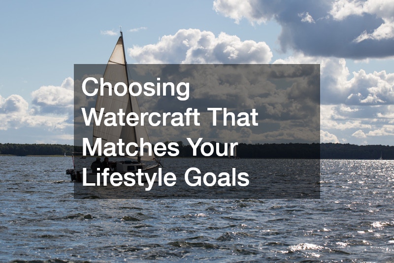 Choosing Watercraft That Matches Your Lifestyle Goals