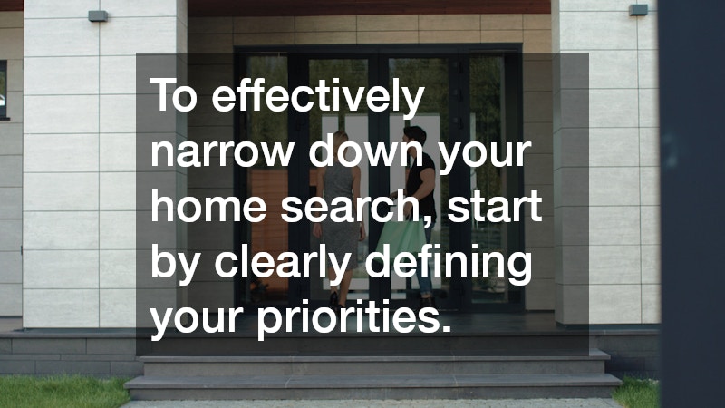 To effectively narrow down your home search, start by clearly defining your priorities.