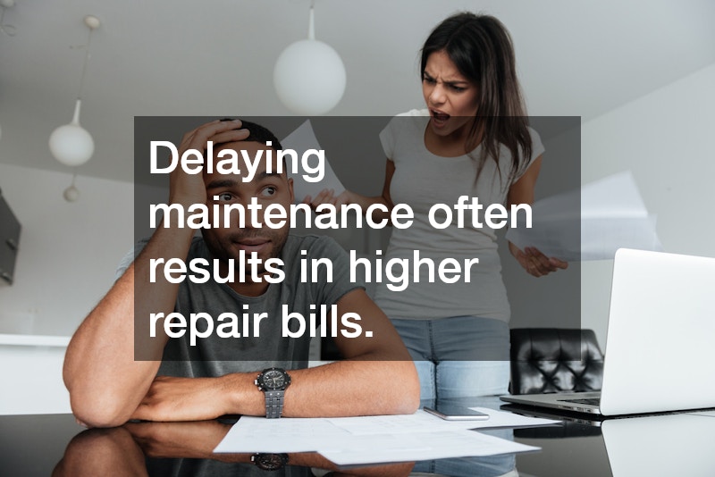 Delaying maintenance often results in higher repair bills.