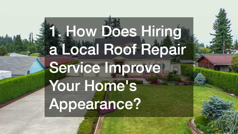 1. How Does Hiring a Local Roof Repair Service Improve Your Home