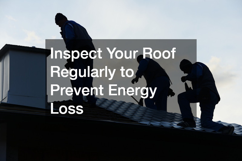 Inspect Your Roof Regularly to Prevent Energy Loss