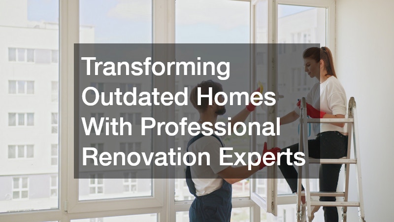 Transforming Outdated Homes With Professional Renovation Experts