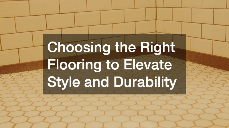 Choosing the Right Flooring to Elevate Style and Durability
