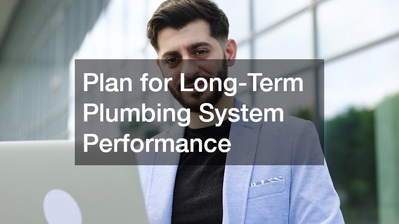 Plan for Long-Term Plumbing System Performance