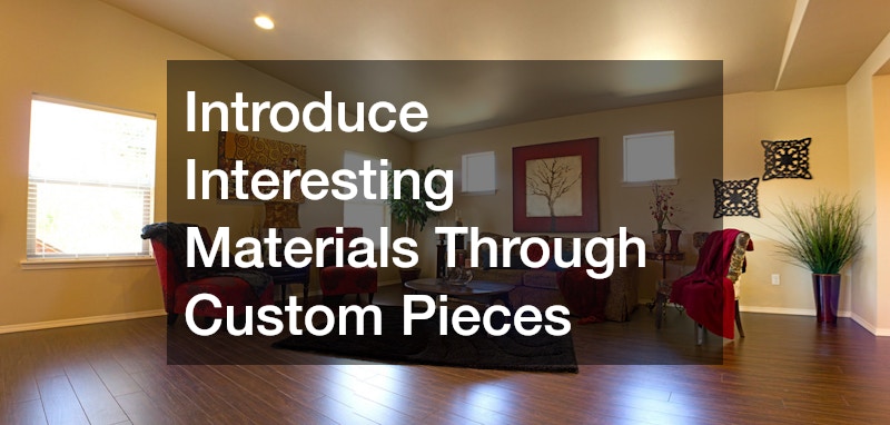 Introduce Interesting Materials Through Custom Pieces