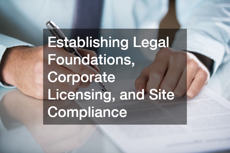 Establishing Legal Foundations, Corporate Licensing, and Site Compliance