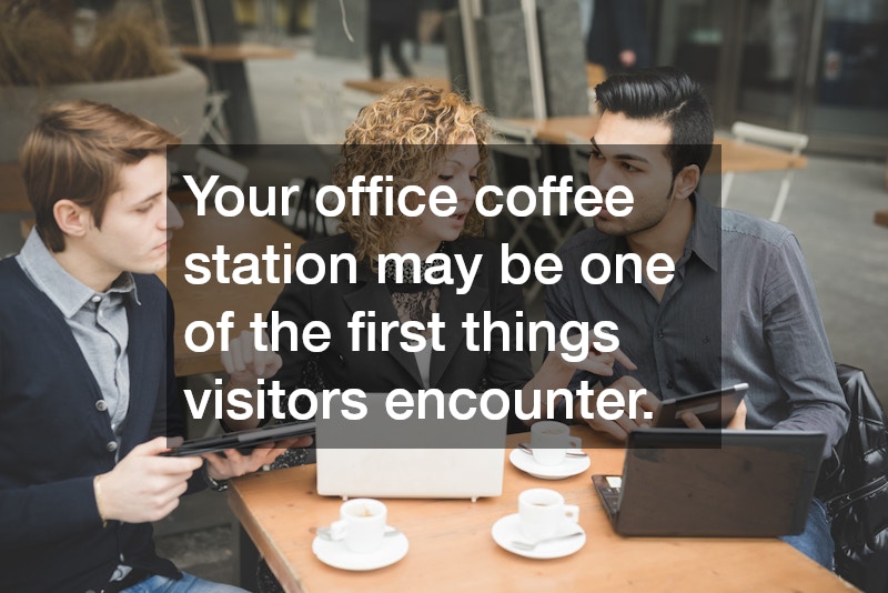 Your office coffee station may be one of the first things visitors encounter. 