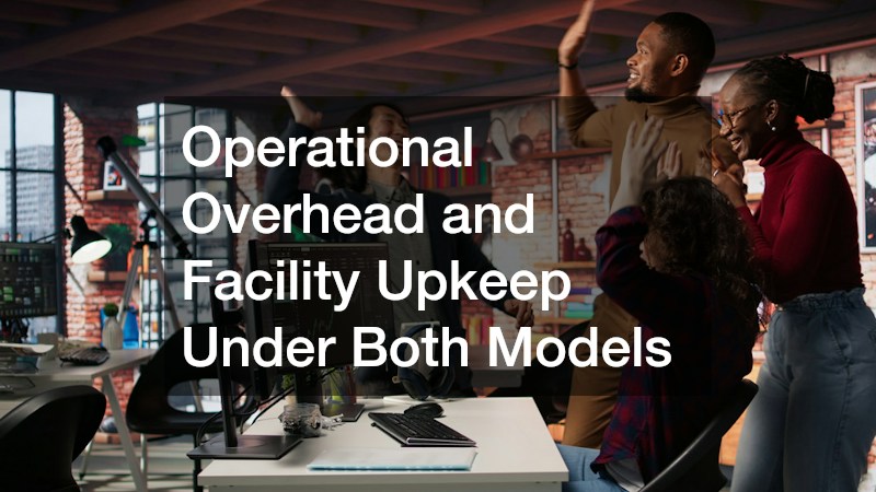 Operational Overhead and Facility Upkeep Under Both Models