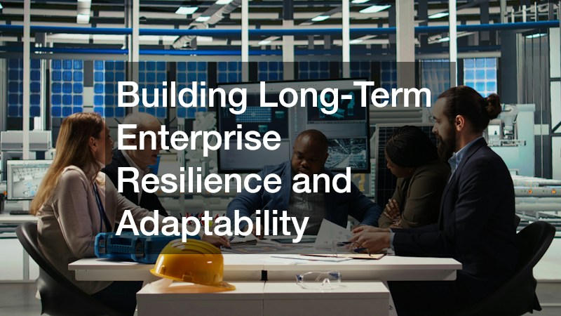 Building Long-Term Enterprise Resilience and Adaptability