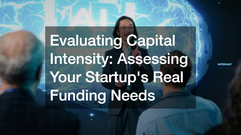 Evaluating Capital Intensity: Assessing Your Startup’s Real Funding Needs