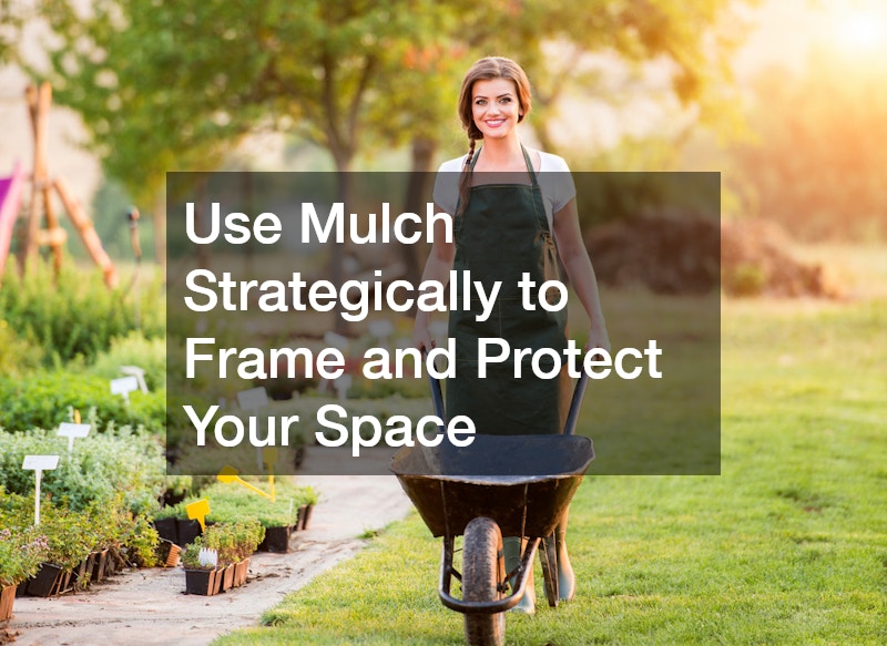 Use Mulch Strategically to Frame and Protect Your Space