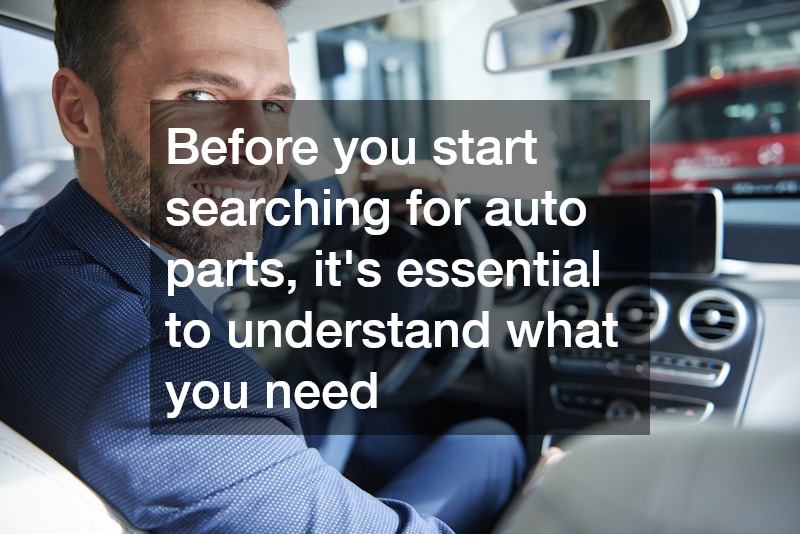 Before you start searching for auto parts, it