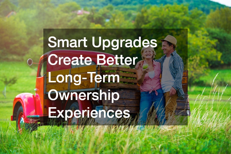 Smart Upgrades Create Better Long-Term Ownership Experiences