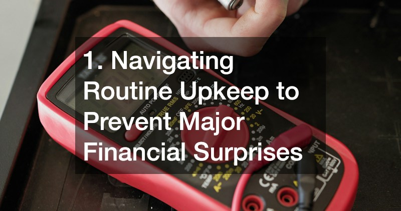 1. Navigating Routine Upkeep to Prevent Major Financial Surprises