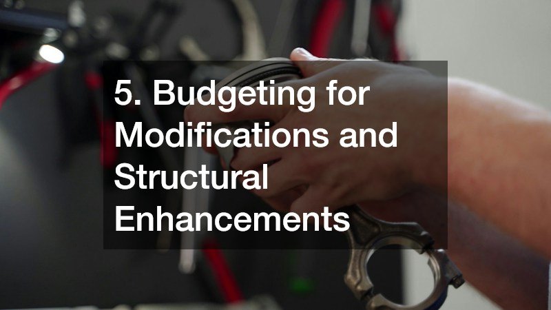 5. Budgeting for Modifications and Structural Enhancements