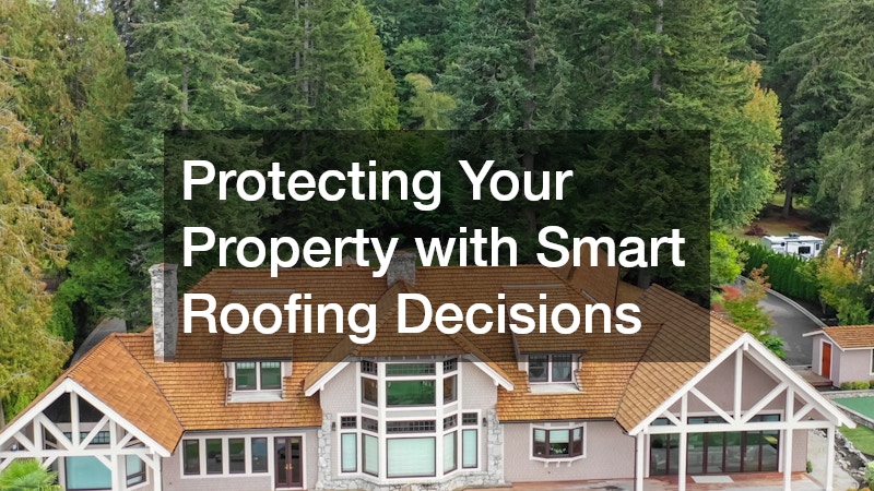 Protecting Your Property with Smart Roofing Decisions