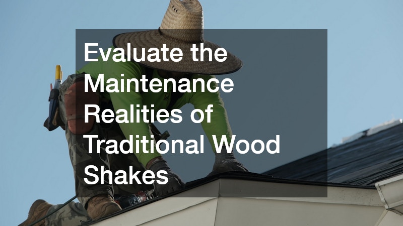 Evaluate the Maintenance Realities of Traditional Wood Shakes