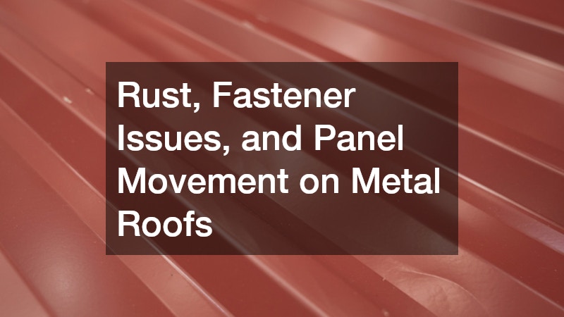 Rust, Fastener Issues, and Panel Movement on Metal Roofs