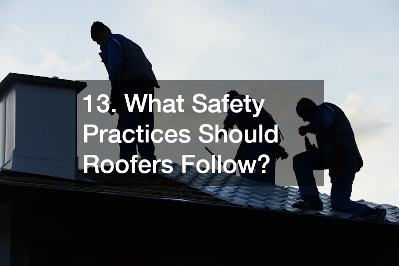 13. What Safety Practices Should Roofers Follow?