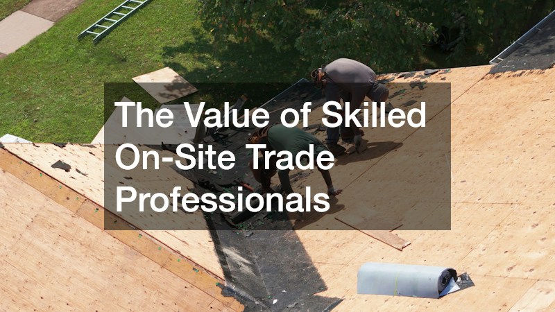 The Value of Skilled On-Site Trade Professionals