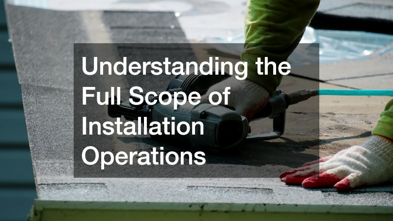 Understanding the Full Scope of Installation Operations