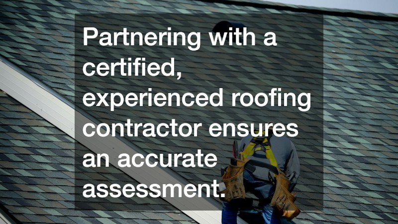Partnering with a certified, experienced roofing contractor ensures an accurate assessment.