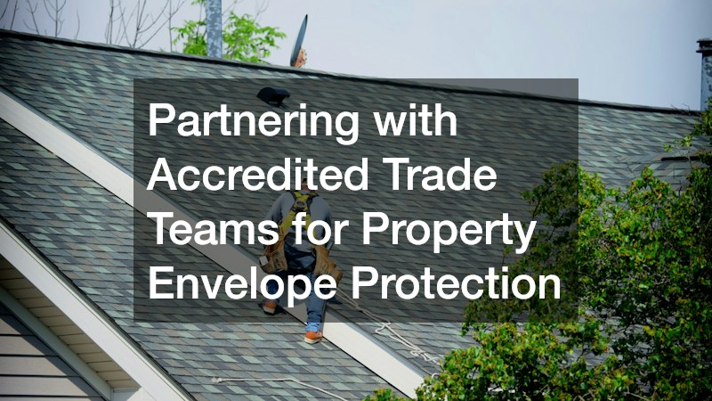 Partnering with Accredited Trade Teams for Property Envelope Protection