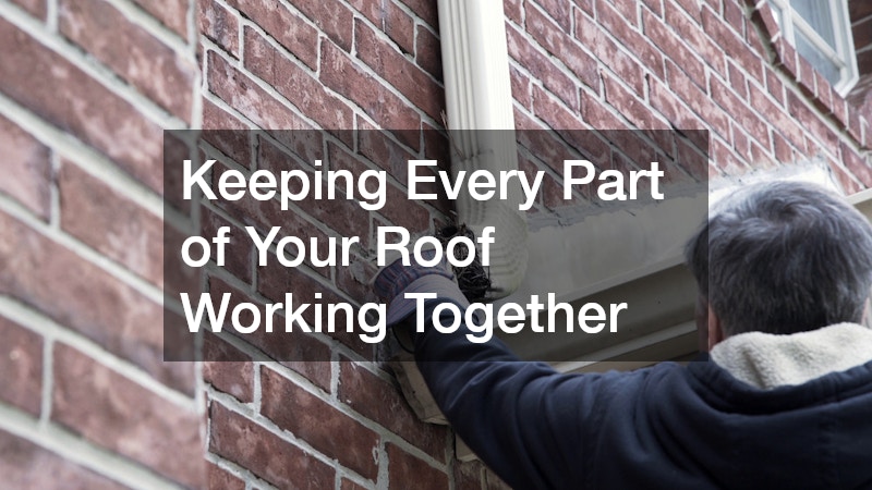 Keeping Every Part of Your Roof Working Together