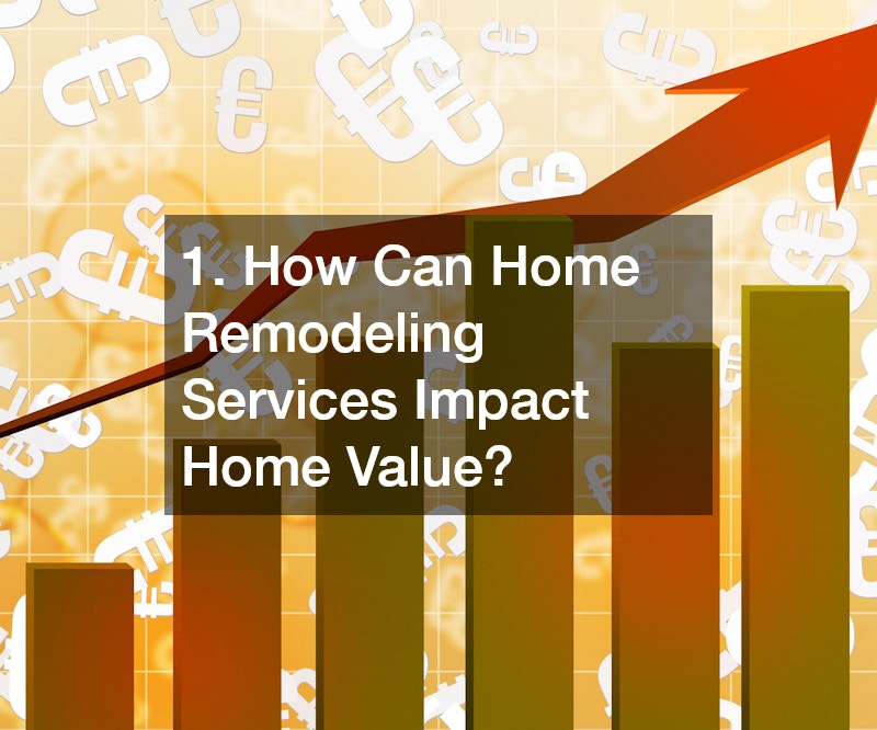 1. How Can Home Remodeling Services Impact Home Value?