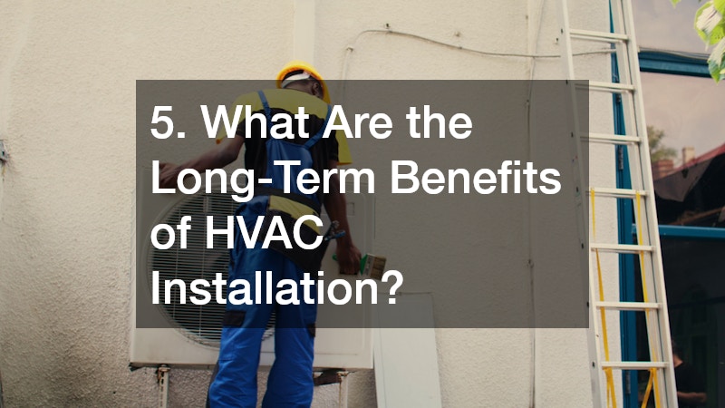 5. What Are the Long-Term Benefits of HVAC Installation?