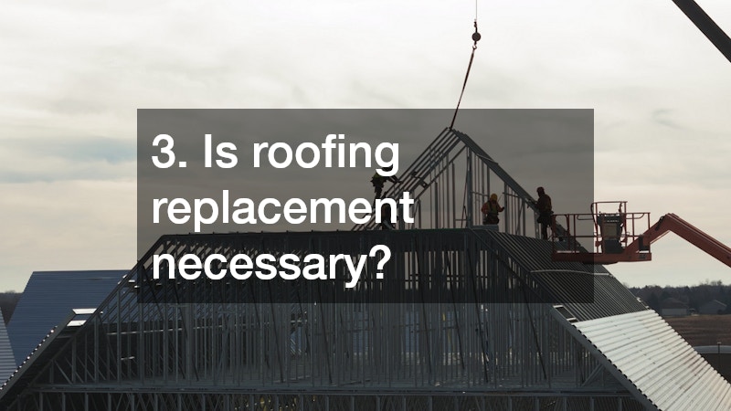 3. Is roofing replacement necessary?