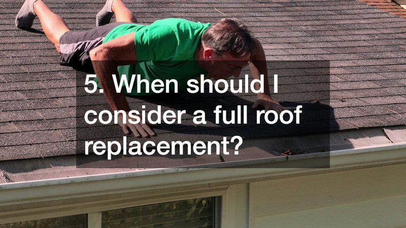 5. When should I consider a full roof replacement?