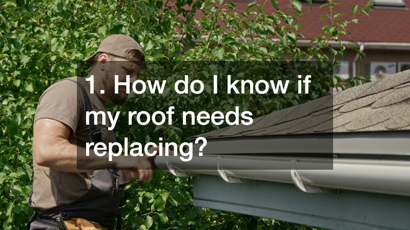 1. How do I know if my roof needs replacing?