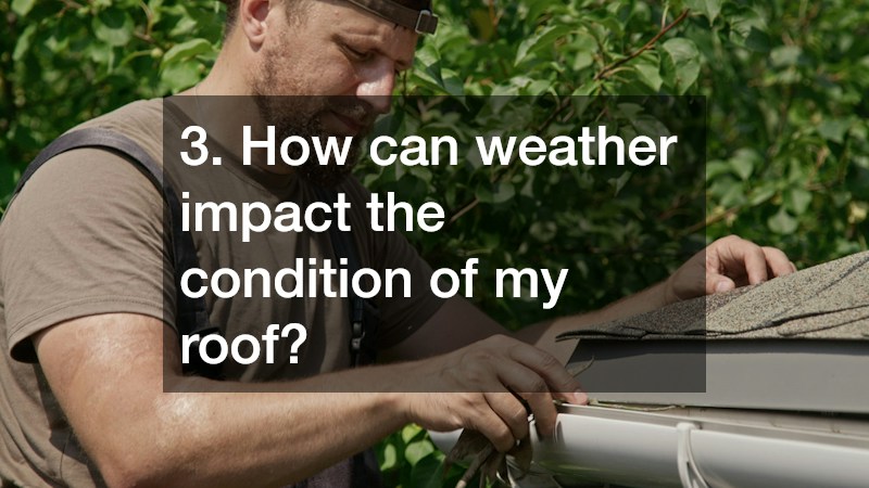 3. How can weather impact the condition of my roof?