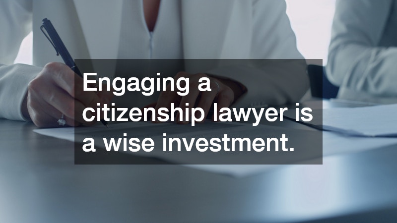 Engaging a citizenship lawyer is a wise investment.