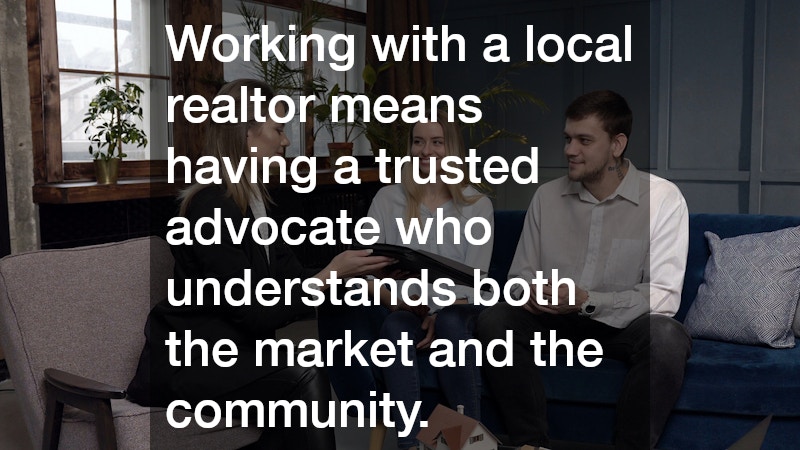 Working with a local realtor means having a trusted advocate who understands both the market and the community.