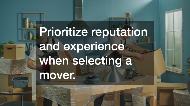 Prioritize reputation and experience when selecting a mover.