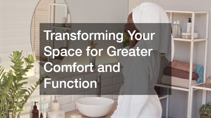 Transforming Your Space for Greater Comfort and Function
