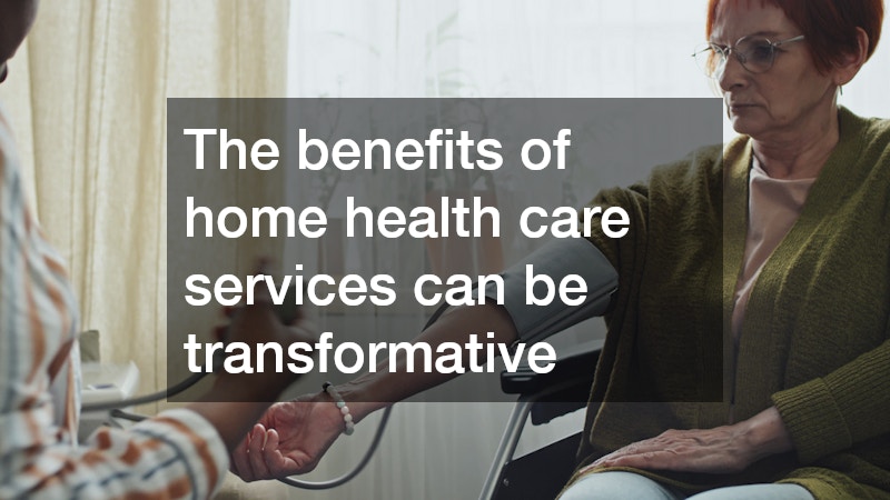 The benefits of home health care services can be transformative