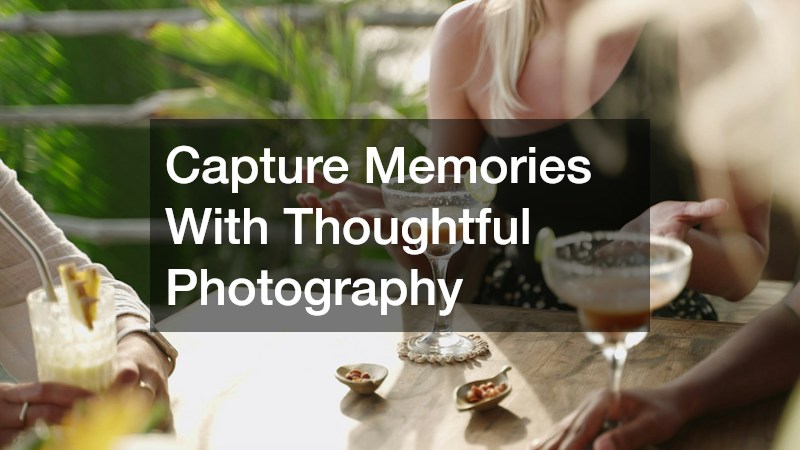 Capture Memories With Thoughtful Photography