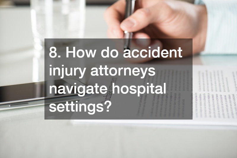 8. How do accident injury attorneys navigate hospital settings?