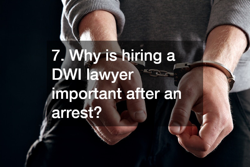 7. Why is hiring a DWI lawyer important after an arrest?
