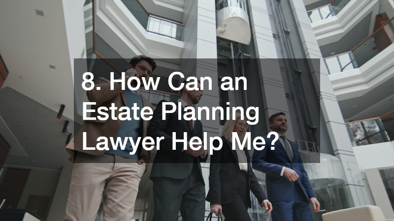 8. How Can an Estate Planning Lawyer Help Me?