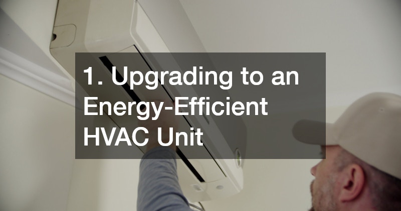 1. Upgrading to an Energy-Efficient HVAC Unit