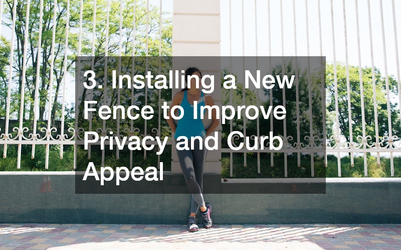 3. Installing a New Fence to Improve Privacy and Curb Appeal