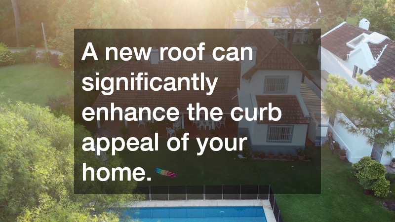 A new roof can significantly enhance the curb appeal of your home.