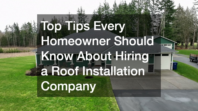 Top Tips Every Homeowner Should Know About Hiring a Roof Installation Company