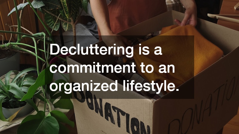 Decluttering is a commitment to an organized lifestyle.